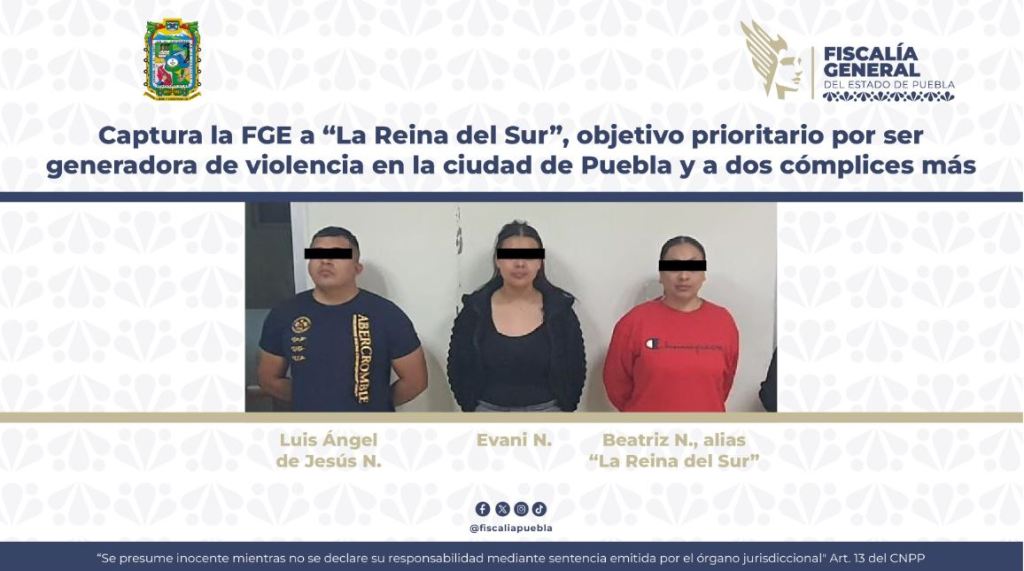 Captura la FGE a “La Reina del Sur”, por ser generadora de violencia en la ciudad de Puebla y a dos cómplices más  
